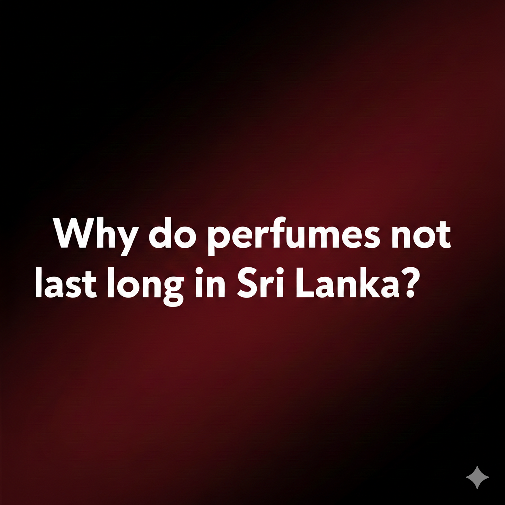 "Why do perfumes not last long in Sri Lanka?"