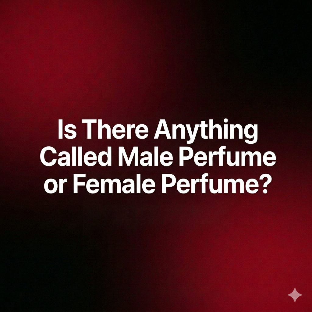 Is There Anything Called Male Perfume or Female Perfume?